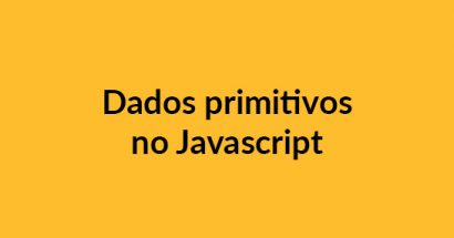 Tipos de dados primitivos no Javascript