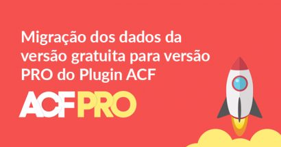 Migração dos dados da versão gratuita para versão PRO do Plugin ACF