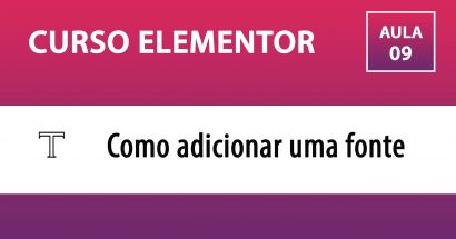 Curso Elementor - Como adicionar uma fonte