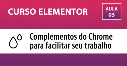 Curso Elementor - Complementos do Chrome para facilitar seu trabalho