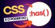 O Poder do Seletor CSS :has