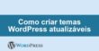 Como criar temas WordPress atualizáveis