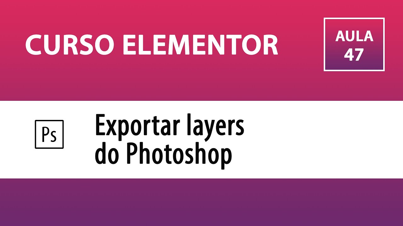 CURSO ELEMENTOR – Como exportar as layers do Photoshop