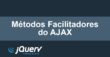 Métodos facilitadores do AJAX