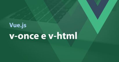 Vue.js - v-once e v-html