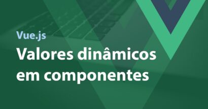 Vue.js - Valores dinâmicos em componentes